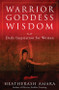 Warrior Goddess Wisdom (Daily Inspiration for Women) by HeatherAsh Amara, 9781938289804