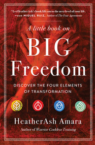A Little Book on Big Freedom (Discover the Four Elements of Transformation) by HeatherAsh Amara, 9781938289897
