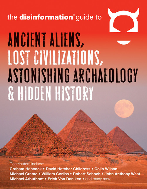 The Disinformation Guide to Ancient Aliens, Lost Civilizations, Astonishing Archaeology and Hidden History by Preston Peet, Graham Hancock, David Hatcher Childress, Colin Wilson, Erich von Däniken, Robert M. Schoch, Christopher Dunn, 9781938875038