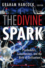 The Divine Spark: A Graham Hancock Reader (Psychedelics, Consciousness, and the Birth of Civilization) by Graham Hancock, Russell Brand, Alex Grey, Robert M. Schoch, Rick Strassman, Robert Tindall, 9781938875113