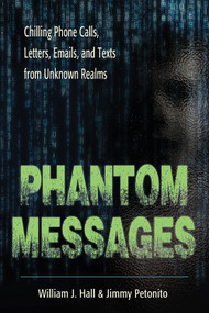 Phantom Messages (Chilling Phone Calls, Letters, Emails, and Texts from Unknown Realms) by William J. Hall, Jimmy Petonito, 9781938875175