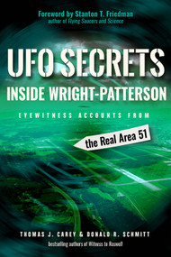 UFO Secrets Inside Wright-Patterson (Eyewitness Accounts from the Real Area 51) by Thomas J. Carey, Donald R. Schmitt, Stanton T. Friedman, 9781938875182