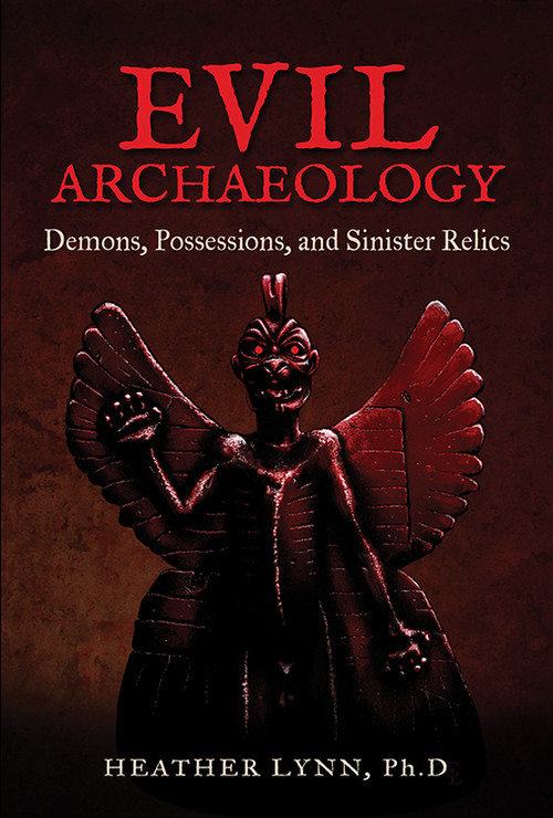 Evil Archaeology (Demons, Possessions, and Sinister Relics) by Heather Lynn, 9781938875199