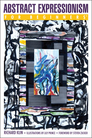 Abstract Expressionism For Beginners by Richard Klin, Lily Prince, Steven Zucker, 9781939994622