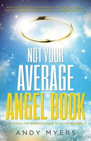 Not Your Average Angel Book (A Practical and Humorous Guide to All Things Angelic) by Andy Myers, 9781940265438