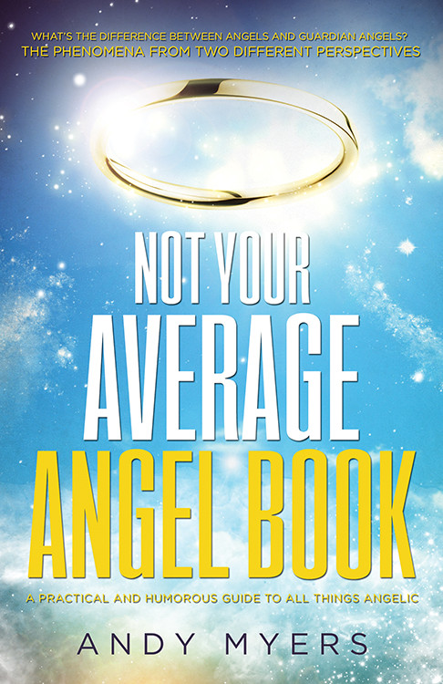 Not Your Average Angel Book (A Practical and Humorous Guide to All Things Angelic) by Andy Myers, 9781940265438