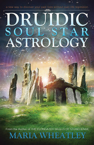 Druidic Soul Star Astrology (A New Way to Discover Your Past Lives Without Past-Life Regressions) by Maria Wheatley, 9781940265469