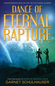 Dance of the Eternal Rapture (Understanding Who We Are on the Human Journey) by Garnet Schulhauser, 9781940265476