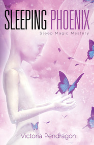 Sleeping Phoenix (Sleep Magic Mastery) by Victoria Pendragon, 9781940265513