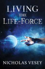 Living the Life-Force by Nicholas Vesey, 9781940265612