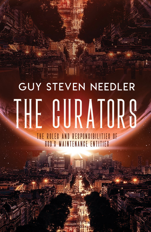 The Curators (The Roles and Responsibilities of God's Maintenance Entities) by Guy Steven Needler, 9781940265650