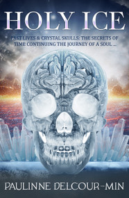 Holy Ice (Past Lives & Crystal Skulls: The Secrets of Time) by Paulinne Delcour-Min, 9781940265766