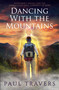 Dancing with the Mountains (Alzheimer's, Angels, and the Appalachian Trail: A Journey of Spirit) by Paul Travers, 9781940265940