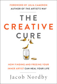 The Creative Cure (How Finding and Freeing Your Inner Artist Can Heal Your Life) by Jacob Nordby, Julia Cameron, 9781950253043