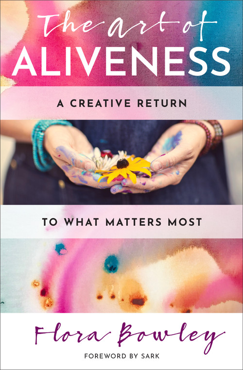 The Art of Aliveness (A Creative Return to What Matters Most) by Flora Bowley, SARK, 9781950253104