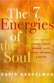 The 7 Energies of the Soul (Awaken Your Inner Creator, Healer, Warrior, Lover, Artist, Explorer, and Master) by David Gandelman, 9781950253197