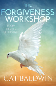 The Forgiveness Workshop (From Higher Self/Spirit) by Cat Baldwin, 9781950608027