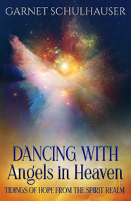 Dancing with Angels in Heaven (Tidings of Hope from the Spirit Realm) by Garnet Schulhauser, 9781950608034