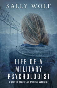 Life of a Military Psychologist (A Story of Tragedy & Spiritual Awakening) by Sally Wolf, 9781950639076