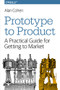 Prototype to Product (A Practical Guide for Getting to Market) by Alan Cohen, 9781449362294