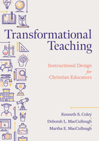 Transformational Teaching (Instructional Design for Christian Educators) by Kenneth S. Coley, Martha E. MacCullough, Deborah L. MacCullough, 9781087748917