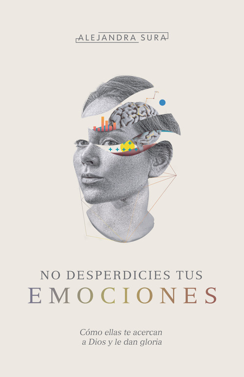 No desperdicies tus emociones (Cómo lo que sientes te acerca a Dios y le da gloria) (Spanish Edition) by Alejandra Sura, 9781087754758