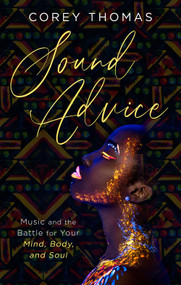 Sound Advice (Music and the Battle for Your Mind, Body, and Soul) by Corey Thomas, 9781949106800