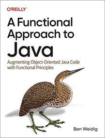 A Functional Approach to Java (Augmenting Object-Oriented Java Code with Functional Principles) by Ben Weidig, 9781098109929
