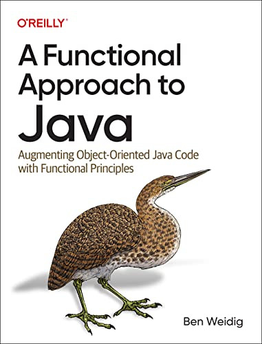 A Functional Approach to Java (Augmenting Object-Oriented Java Code with Functional Principles) by Ben Weidig, 9781098109929