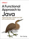 A Functional Approach to Java (Augmenting Object-Oriented Java Code with Functional Principles) by Ben Weidig, 9781098109929
