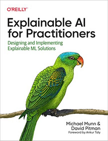 Explainable AI for Practitioners (Designing and Implementing Explainable ML Solutions) by Michael Munn, David Pitman, 9781098119133