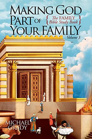 Making God Part of Your Family (The Family Bible Study Book Volume 3) by Michael Grady, 9781631959844