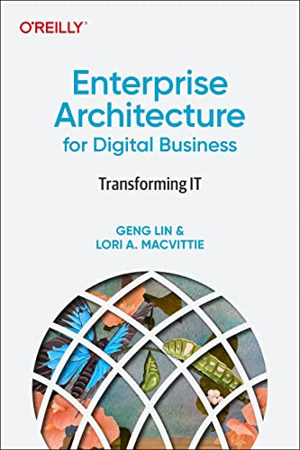 Enterprise Architecture for Digital Business (Transforming IT) by Geng Lin, Lori A. MacVittie, 9781098121457