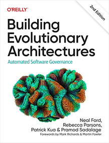 Building Evolutionary Architectures (Automated Software Governance) by Neal Ford, Rebecca Parsons, Patrick Kua, Pramod Sadalage, 9781492097549
