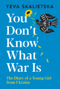 You Don't Know What War Is (The Diary of a Young Girl from Ukraine) by Yeva Skalietska, 9781454949695