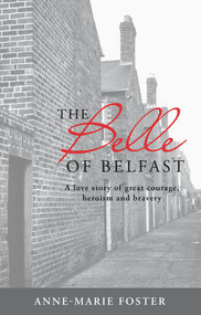 The Belle Of Belfast (A love story of great courage heroism and bravery) by Anne-Marie Foster, 9781760795047