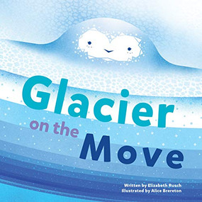 Glacier on the Move by Elizabeth Rusch, Alice Brereton, 9781513262307