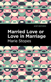 Married Love or Love in Marriage by Marie Stopes, Mint Editions, 9781513223087
