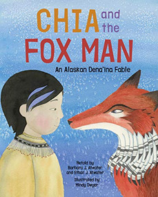 Chia and the Fox Man (An Alaskan Dena'ina Fable) by Barbara J. Atwater, Ethan J. Atwater, Mindy Dwyer, 9781513262673