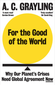 For the Good of the World (Why Our Planet's Crises Need Global Agreement Now) - 9780861545155 by A. C. Grayling, 9780861545155