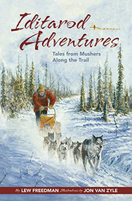 Iditarod Adventures (Tales from Mushers Along the Trail) by Lew Freedman, Jon Van Zyle, 9781941821534