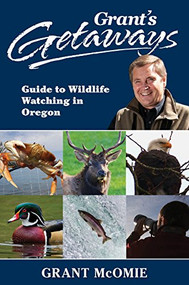 Grant's Getaways: Guide to Wildlife Watching in Oregon - 9781941821831 by Grant McOmie, 9781941821831