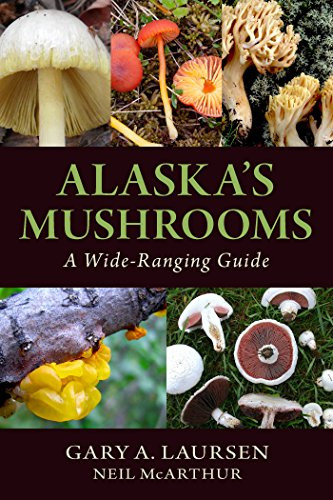 Alaska's Mushrooms (A Wide-Ranging Guide) by Gary A. Laursen, Neil McArthur, 9781943328499