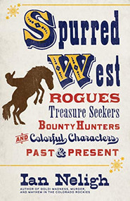 Spurred West (Rogues, Treasure Seekers, Bounty Hunters, and Colorful Characters Past and Present) - 9781513262420 by Ian Neligh, 9781513262420
