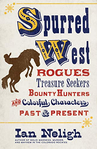 Spurred West (Rogues, Treasure Seekers, Bounty Hunters, and Colorful Characters Past and Present) - 9781513262420 by Ian Neligh, 9781513262420