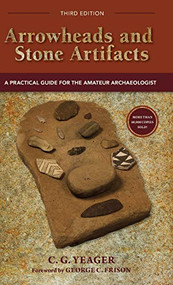 Arrowheads and Stone Artifacts, Third Edition (A Practical Guide for the Amateur Archaeologist) - 9780871083333 by C.G. Yeager, George C. Frison, 9780871083333