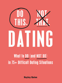 Do This, Not That: Dating (What to Do (and NOT Do) in 75+ Difficult Dating Situations) by Hayley Quinn, 9781507219690