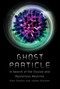 Ghost Particle (In Search of the Elusive and Mysterious Neutrino) by Alan Chodos, James Riordon, Don Lincoln, 9780262047876