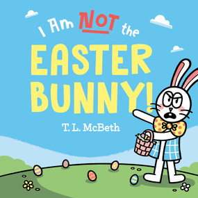 I Am NOT the Easter Bunny! by T. L. McBeth, T. L. McBeth, 9780593528457