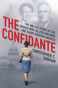 The Confidante (The Untold Story of the Woman Who Helped Win WWII and Shape Modern America) by Christopher C. Gorham, 9780806542003